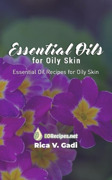 Essential Oils for Oily Skin: Essential Oil Recipes for Oily Skin by Rica V Gadi 9781089780649