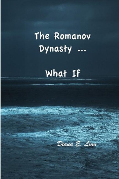 The Romanov Dynasty ... What If by Diana E Linn 9780998081984