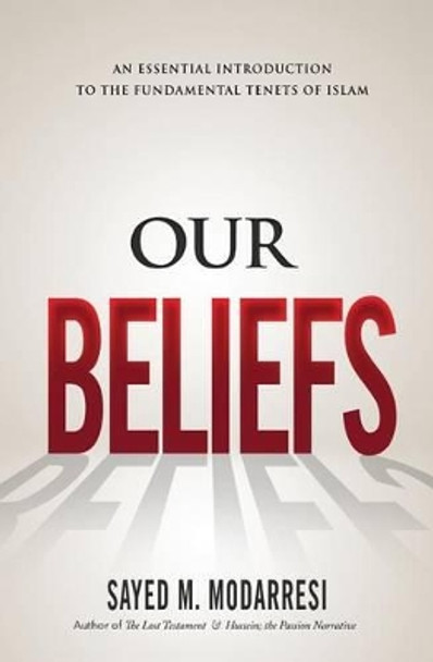 Our Beliefs: The Fundamental Tenets of Islam by Sayed Mahdi Modarresi 9780994240934