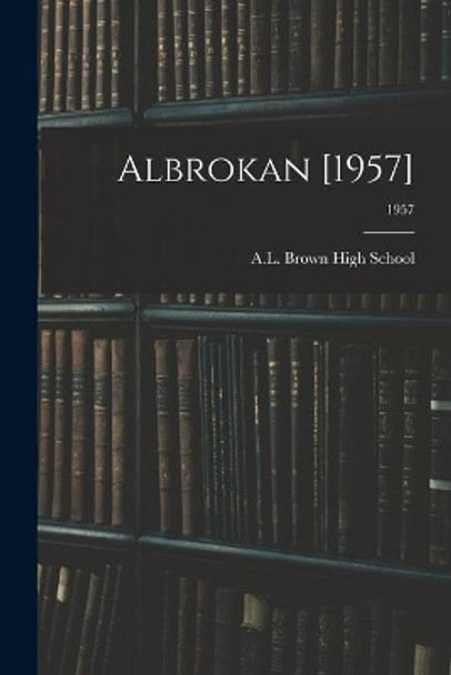 Albrokan [1957]; 1957 by N A L Brown High School (Kannapolis 9781014588098