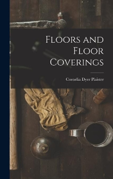 Floors and Floor Coverings by Cornelia Dyer 1889- Plaister 9781014294531