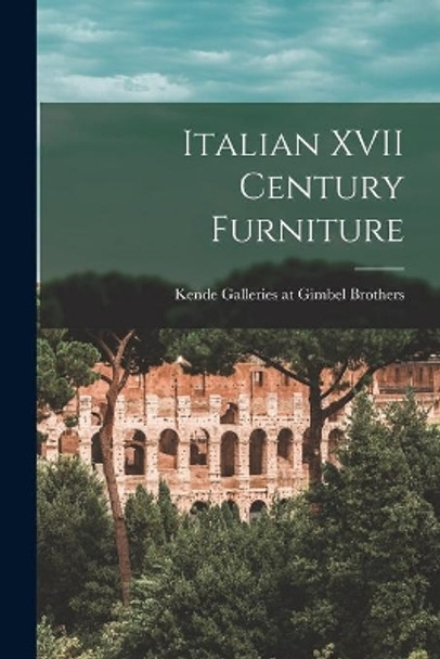 Italian XVII Century Furniture by Kende Galleries at Gimbel Brothers 9781014345950