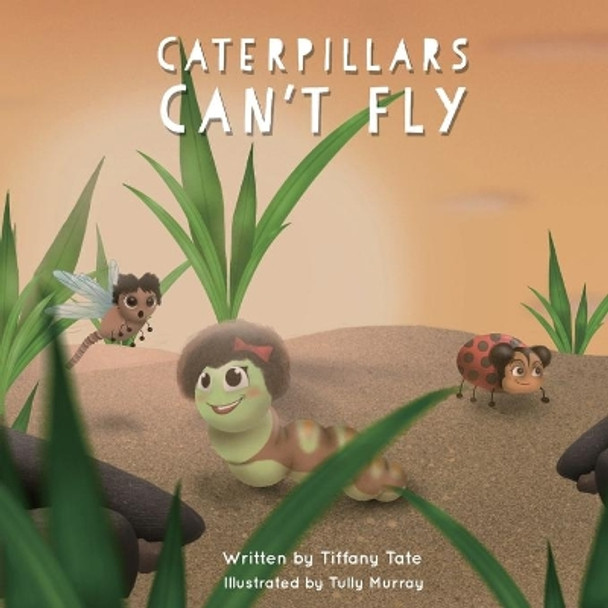 Caterpillars Can't Fly by Tiffany Tate 9780998367699