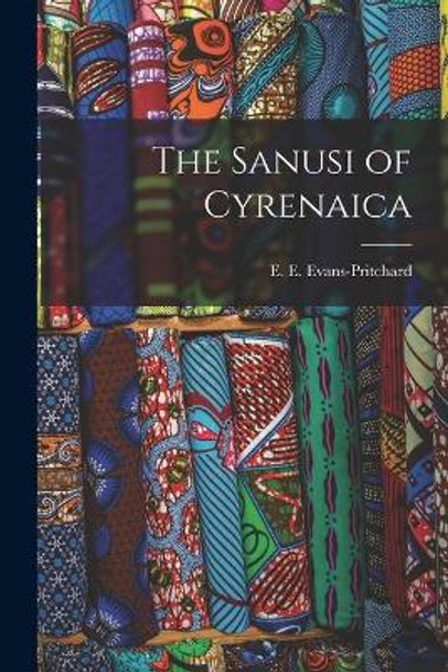 The Sanusi of Cyrenaica by E E (Edward Evan) Evans-Pritchard 9781014370303