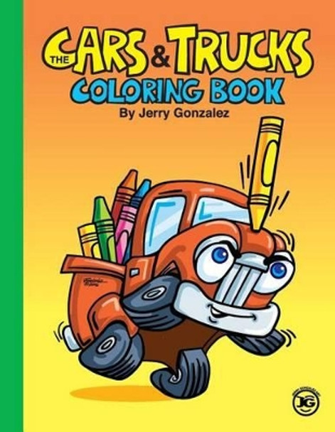 The Cars and Trucks Coloring Book by Jerry Gonzalez 9780998247304