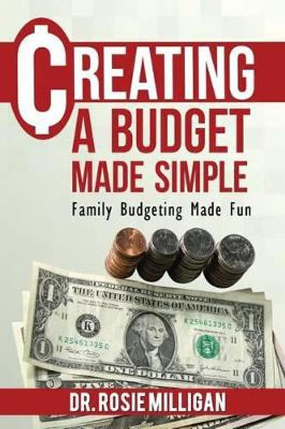 Creating a Budget Made Simple: Family Budgeting Made Fun: Financial Empowerment Is a Family Affair by Phd Rosie Milligan 9780998308913