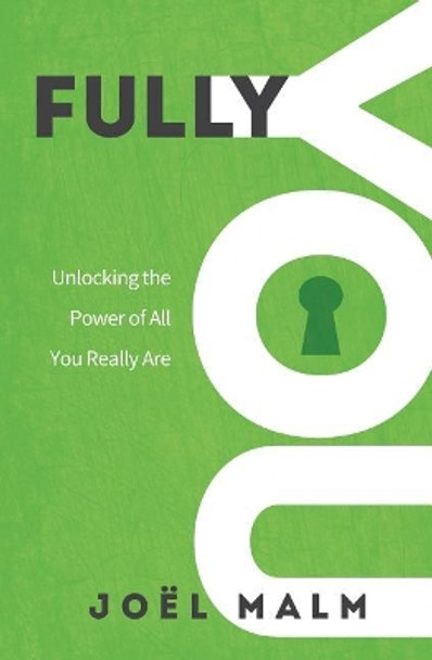 Fully You: Unlocking the Power of All You Really Are by Joel Malm 9780998508528