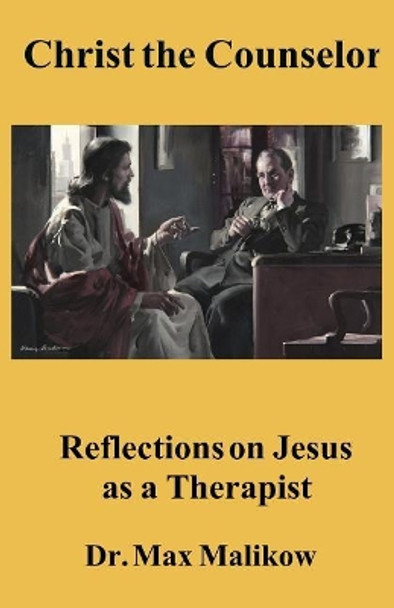 Christ the Counselor: Reflections on Jesus as a Therapist by Dr Max Malikow 9780998560632