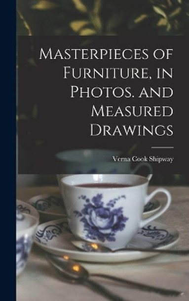 Masterpieces of Furniture, in Photos. and Measured Drawings by Verna Cook 1890- Shipway 9781014372925