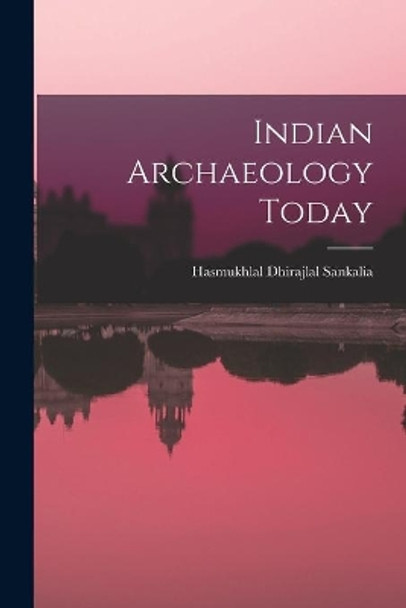 Indian Archaeology Today by Hasmukhlal Dhirajlal Sankalia 9781014393425