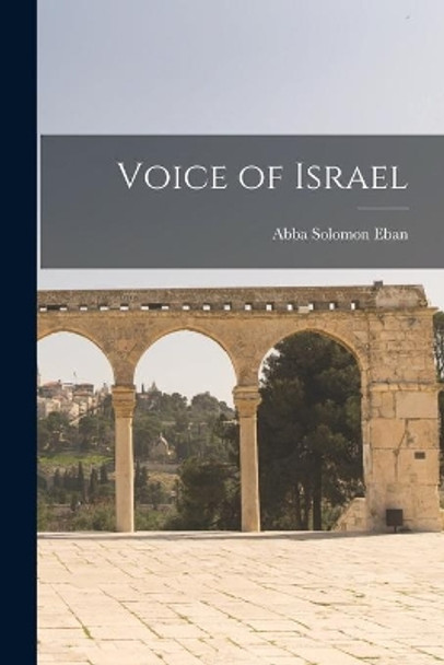 Voice of Israel by Abba Solomon 1915-2002 Eban 9781014415776