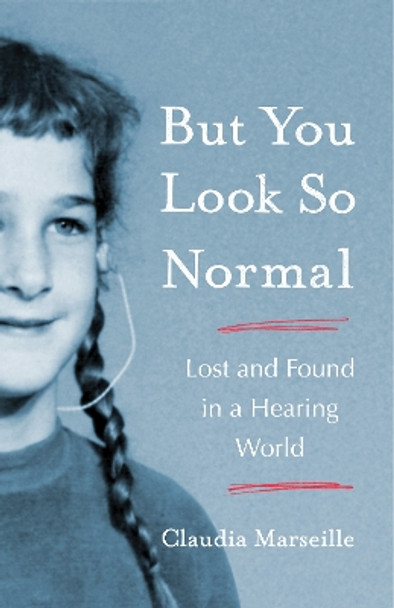 But You Look So Normal: Lost and Found in a Hearing World by Claudia Marseille 9781647426262