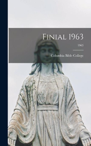 Finial 1963; 1963 by Columbia Bible College 9781014211941