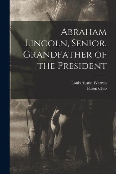 Abraham Lincoln, Senior, Grandfather of the President by Louis Austin 1885- Warren 9781014217738