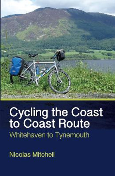 Cycling the Coast to Coast Route: Whitehaven to Tynemouth by Nicolas Mitchell