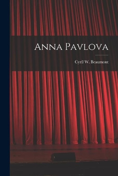 Anna Pavlova by Cyril W (Cyril William) 1 Beaumont 9781014501431