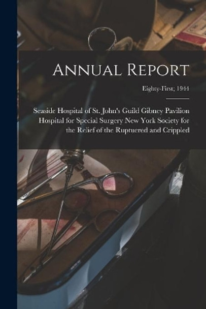 Annual Report; Eighty-first; 1944 by New York Society for the Relief of Th 9781014516961
