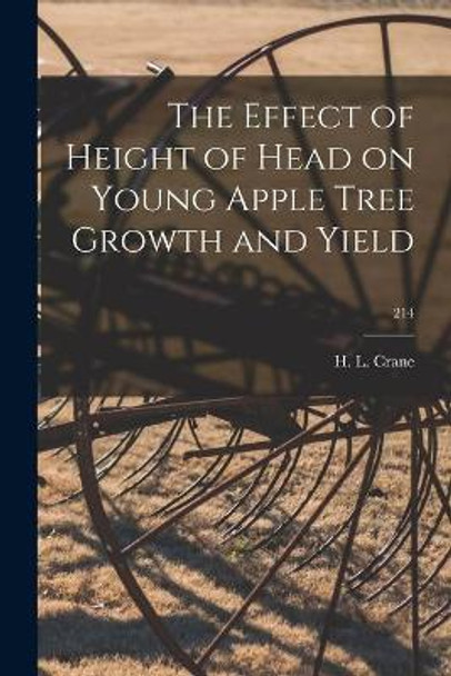 The Effect of Height of Head on Young Apple Tree Growth and Yield; 214 by H L Crane 9781014227614