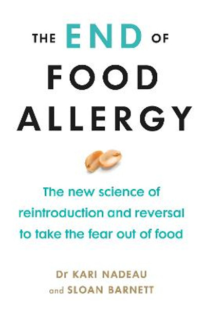 The End of Food Allergy: The New Science of Reintroduction and Reversal to Take the Fear Out of Food by Kari Nadeau