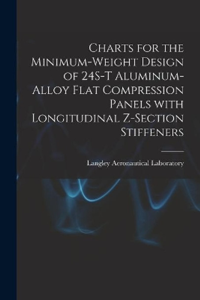 Charts for the Minimum-weight Design of 24S-T Aluminum-alloy Flat Compression Panels With Longitudinal Z-section Stiffeners by Langley Aeronautical Laboratory 9781014582430