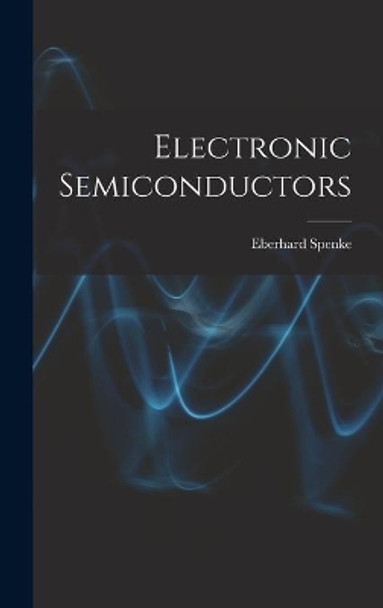 Electronic Semiconductors by Eberhard 1905- Spenke 9781014276148