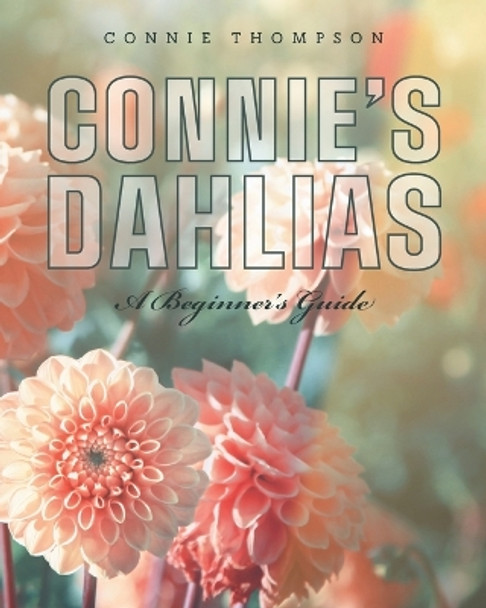 Connie's Dahlias: A Beginner's Guide by Connie Thompson 9781039107328