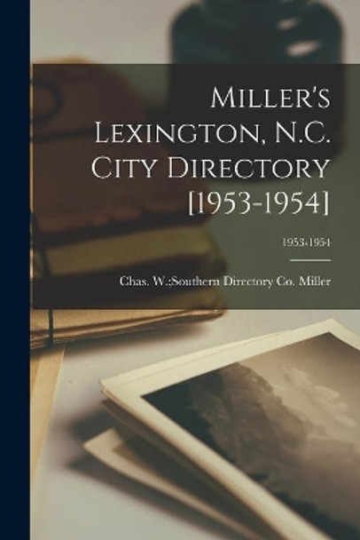 Miller's Lexington, N.C. City Directory [1953-1954]; 1953-1954 by Chas W (Charles W ) Souther Miller 9781014260727