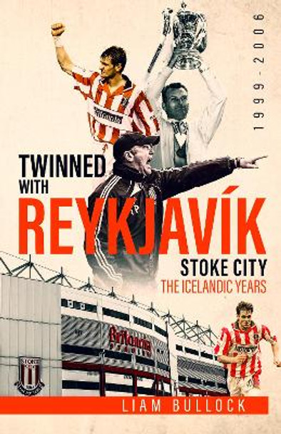 Twinned with Reykjavik: Stoke City FC: the Icelandic Years 1999-2006 by Liam Bullock