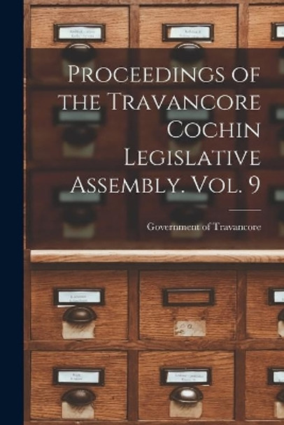 Proceedings of the Travancore Cochin Legislative Assembly. Vol. 9 by Government of Travancore 9781014272607