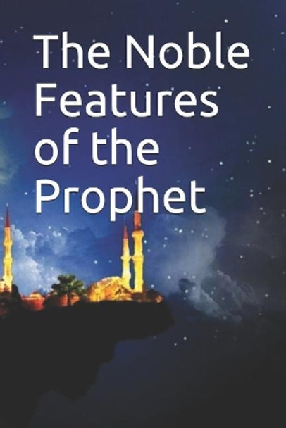 The Noble Features of the Prophet:                                              & by Imam Kathir 9781072700500