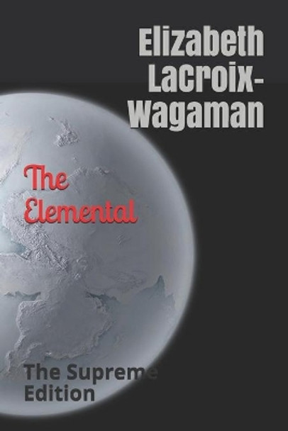 The Elemental: : The Supreme Edition by Elizabeth LaCroix-Wagaman 9781091241640