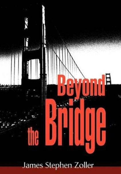 Beyond the Bridge by James S Zoller 9780595744794