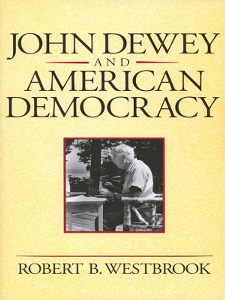 John Dewey and American Democracy by Robert B. Westbrook 9780801481116 John Dewey and American Democracy by Robert B. Westbrook 9780801481116