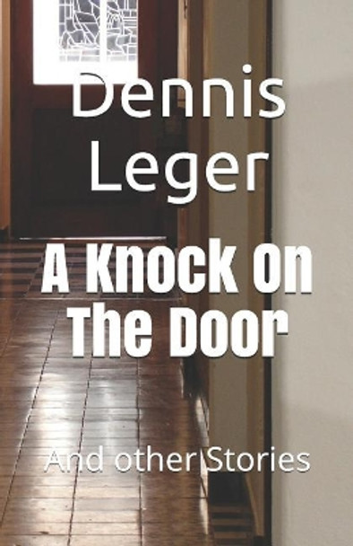 A Knock On The Door: And other Stories by Dennis Leger 9781090636768