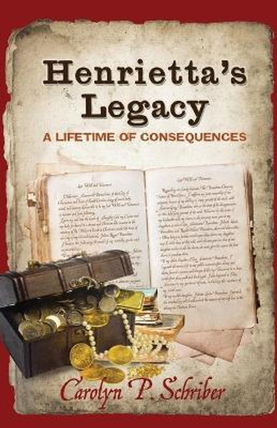 Henrietta's Legacy: A Lifetime of Consequences by Carolyn P Schriber 9780999306055