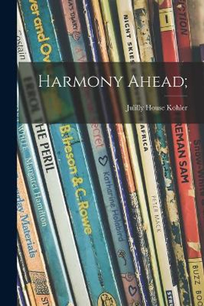 Harmony Ahead; by Julilly House 1915- Kohler 9781013682629