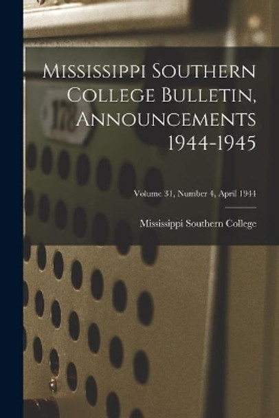 Mississippi Southern College Bulletin, Announcements 1944-1945; Volume 31, Number 4, April 1944 by Mississippi Southern College 9781013832055