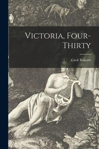 Victoria, Four-thirty by Cecil 1892- Roberts 9781014159731