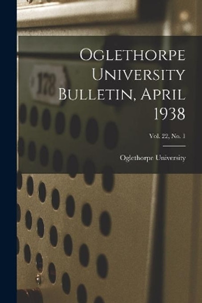 Oglethorpe University Bulletin, April 1938; Vol. 22, No. 1 by Oglethorpe University 9781015116610