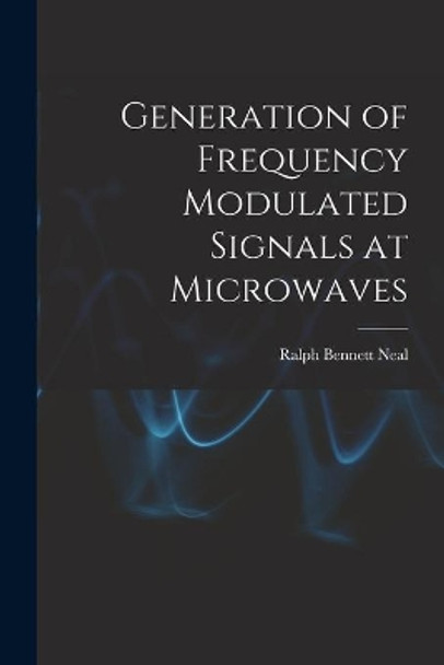 Generation of Frequency Modulated Signals at Microwaves by Ralph Bennett Neal 9781013629204