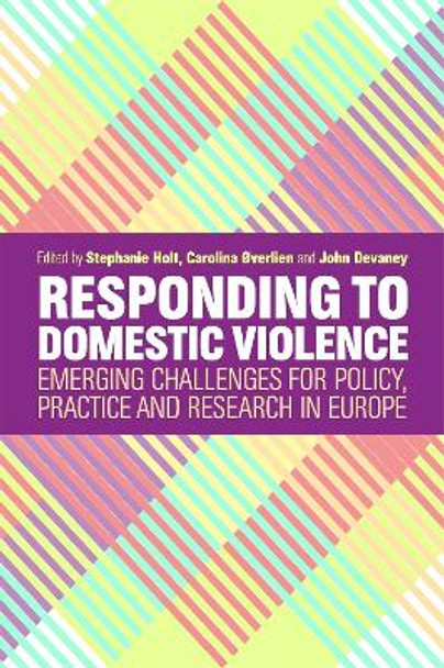 Responding to Domestic Violence: Emerging Challenges for Policy, Practice and Research in Europe by Stephanie Holt