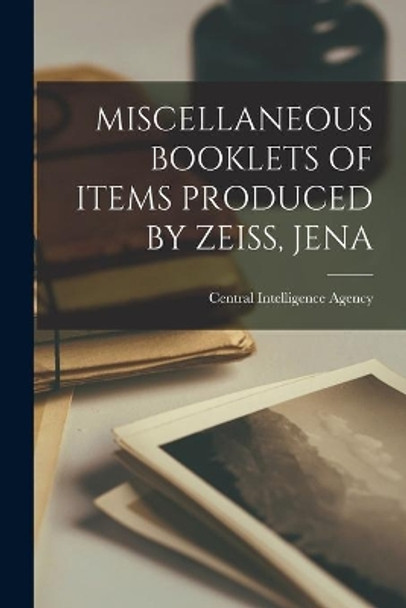 Miscellaneous Booklets of Items Produced by Zeiss, Jena by Central Intelligence Agency 9781014658364