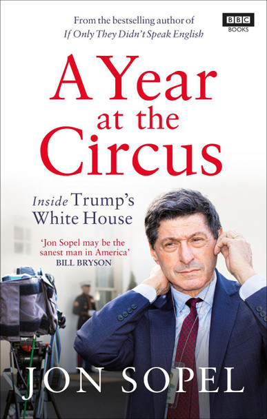 A Year At The Circus: Inside Trump's White House by Jon Sopel