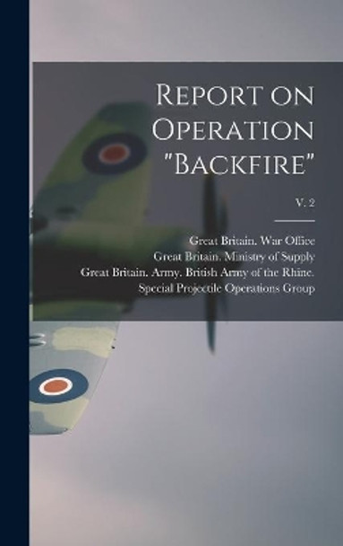 Report on Operation Backfire; v. 2 by Great Britain War Office 9781013605864