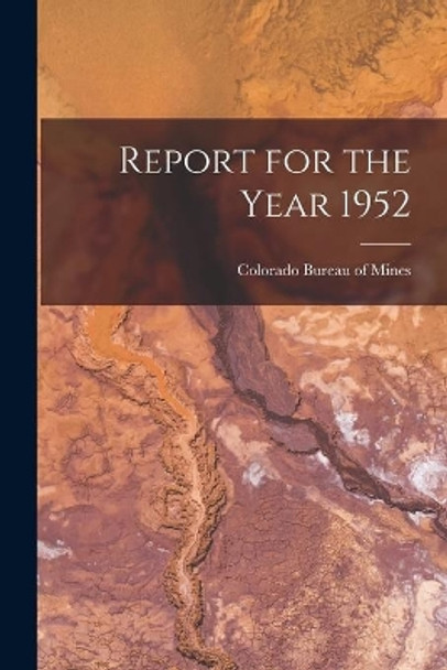 Report for the Year 1952 by Colorado Bureau of Mines 9781014743923