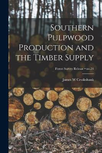 Southern Pulpwood Production and the Timber Supply; no.24 by James W Cruikshank 9781014783097