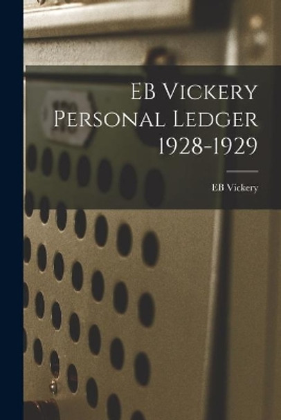 EB Vickery Personal Ledger 1928-1929 by Eb Vickery 9781014784094