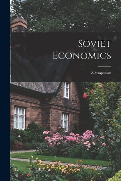 Soviet Economics; a Symposium by Anonymous 9781014784919