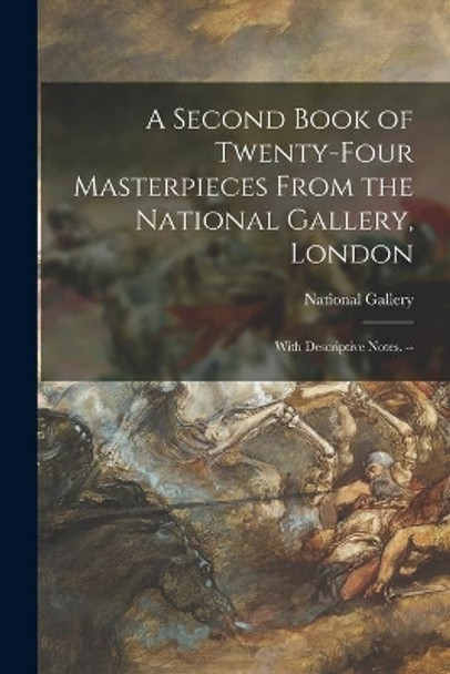 A Second Book of Twenty-four Masterpieces From the National Gallery, London: With Descriptive Notes. -- by National Gallery (Great Britain) 9781014789365