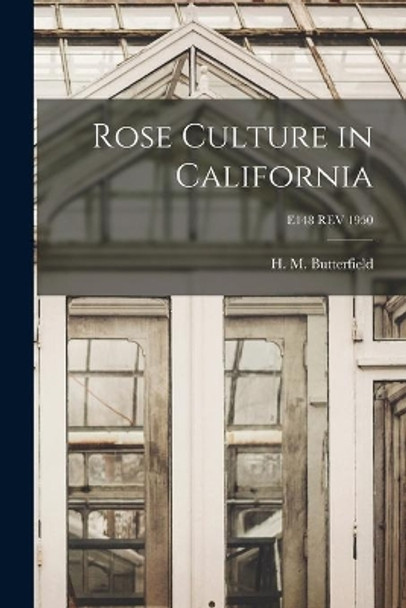 Rose Culture in California; E148 REV 1950 by H M (Harry Morton) B Butterfield 9781014763938